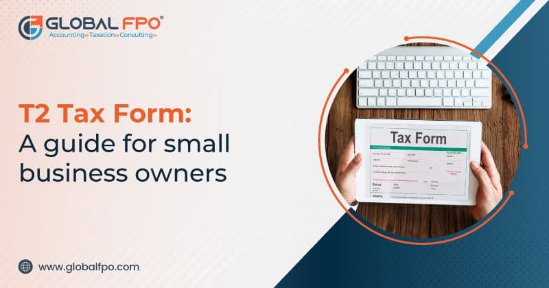 T2 Tax Form Guide for Small Business Owners | Global FPO