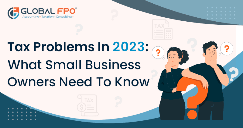 Tax Problems in 2023: What Need to Know Business Owners?