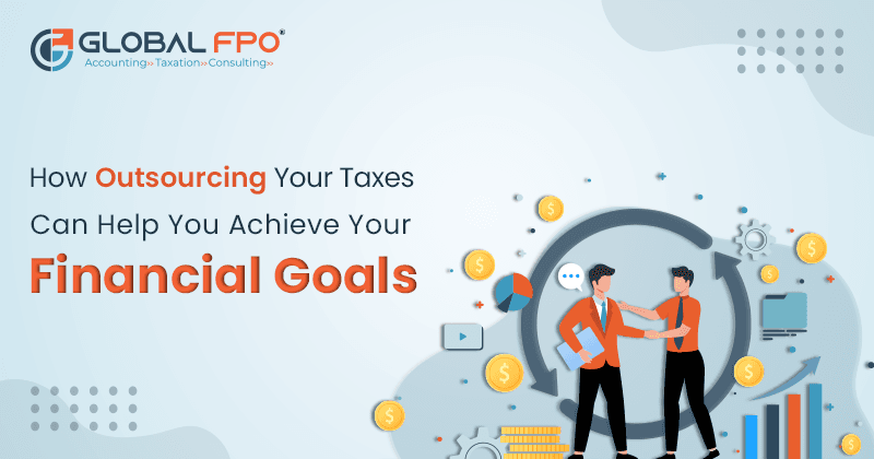 How Outsourcing Taxes Can Support Your Financial Goals?